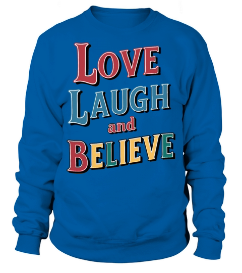 Love Laugh and Believe Inspirational Quote Sweatshirt Unisex
