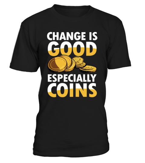 Change is Good Especially Coins Coin Collector T-Shirt Unisex