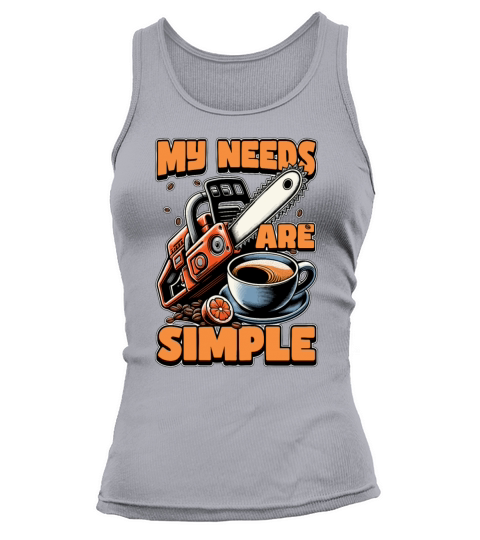 Tree Surgeon My Needs Are Simple Forest Worker Tank top Woman