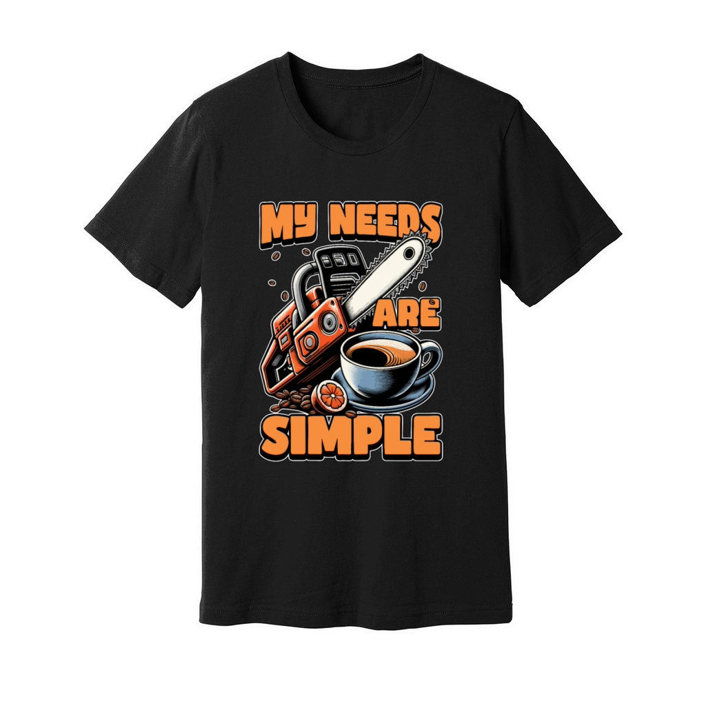 Tree Surgeon My Needs Are Simple Forest Worker Unisex Jersey Tee