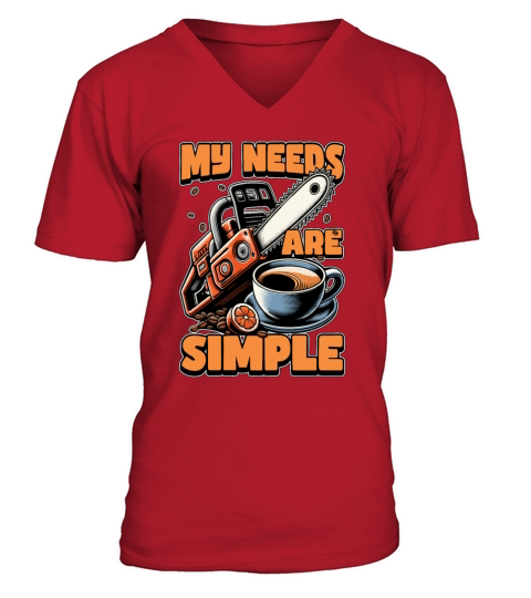 Tree Surgeon My Needs Are Simple Forest Worker V-Neck T-shirt