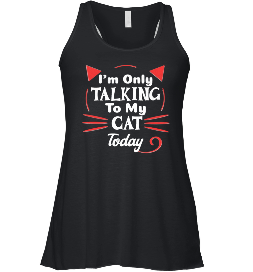 IM Only Talking To My Cat Today Women's Flowy Tank Top