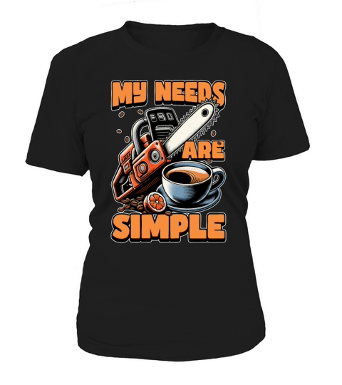 Tree Surgeon My Needs Are Simple Forest Worker Women's T-Shirt