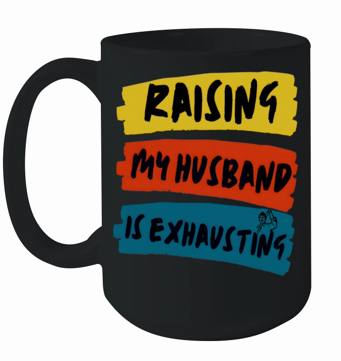 Raising My Husband Is Exhausting Funny Wife Quote Ceramic Mug