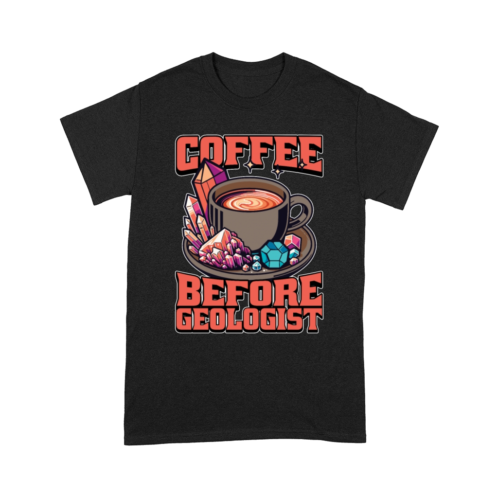 Geologist Coffee Before Geoscientist Coffee Lover Comfort T-shirt