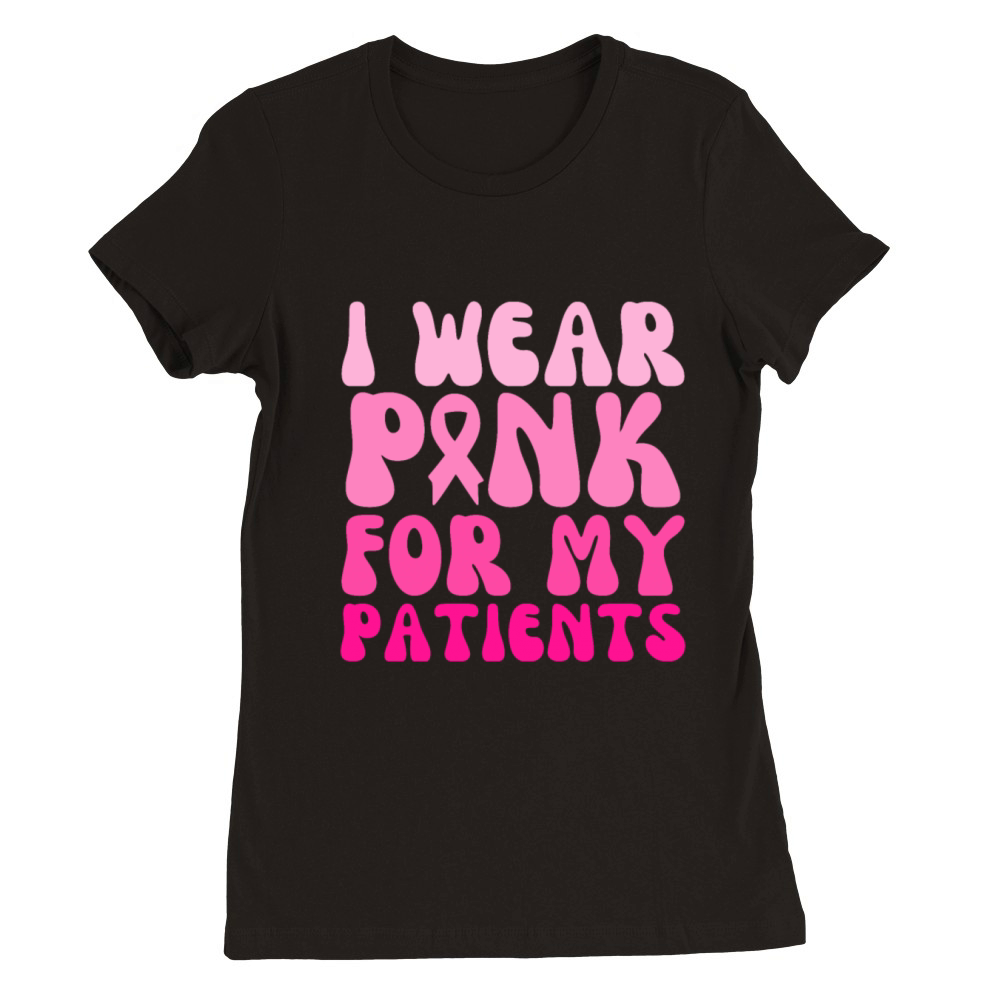 Groovy I Wear Pink For My Patients Breast Cancer Premium Womens Crewneck T-shirt
