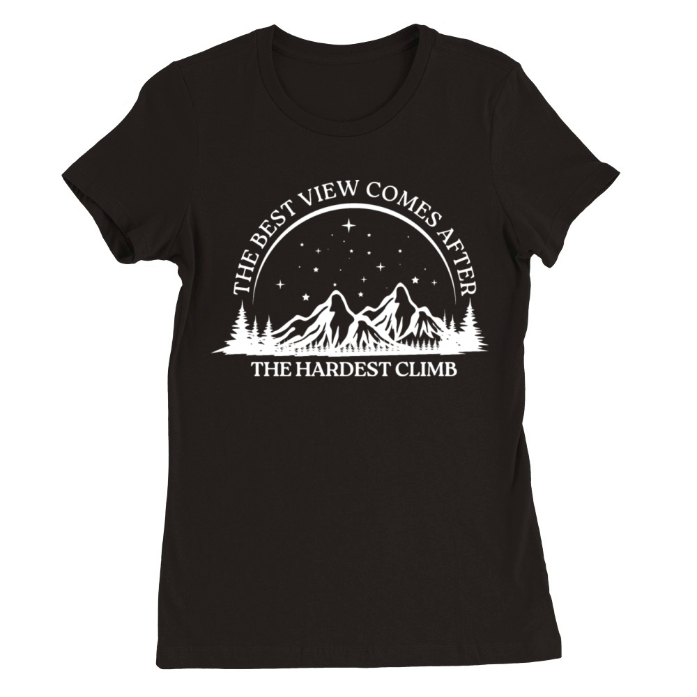 The Best View Comes After the Hard Climb Premium Womens Crewneck T-shirt