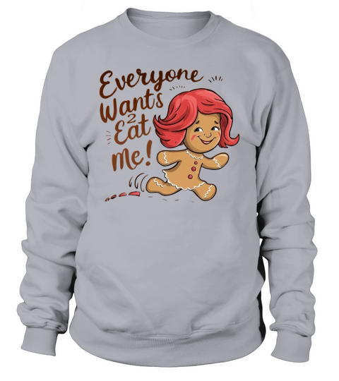 Everyone Wants To Eat me Gingerbread Girl Sweatshirt Unisex