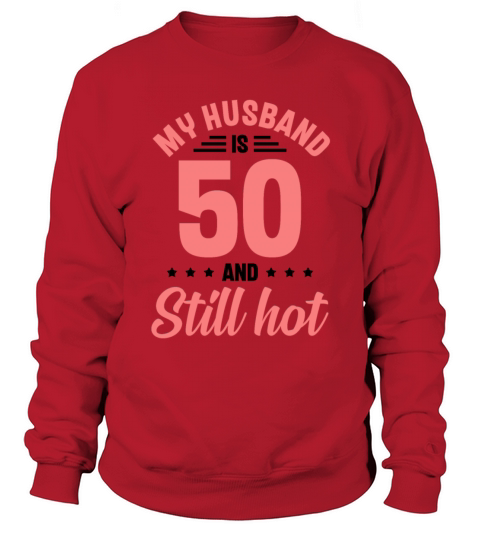 My Husband is 50 Still Smoking Hot Funny 50th Sweatshirt Unisex