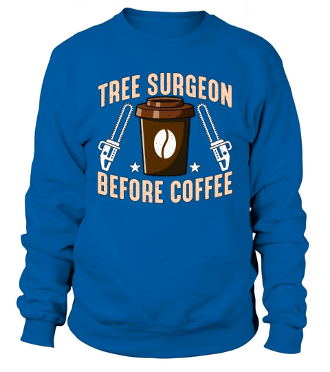 Tree Surgeon Before Coffee Arborist Coffee Lover Sweatshirt Unisex