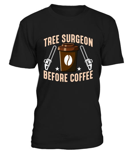 Tree Surgeon Before Coffee Arborist Coffee Lover T-Shirt Unisex