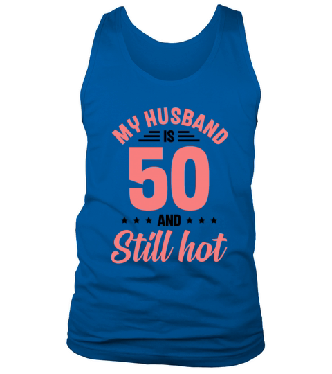 My Husband is 50 Still Smoking Hot Funny 50th Tank Top Unisex