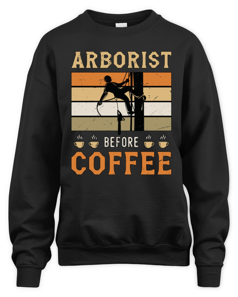 Arborist Before Coffee Tree Surgeon Coffee Lover Unisex Premium Crewneck Sweatshirt