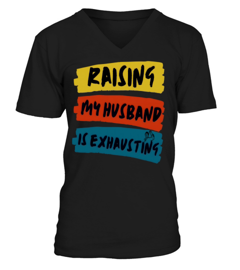 Raising My Husband Is Exhausting Funny Wife Quote V-Neck T-shirt