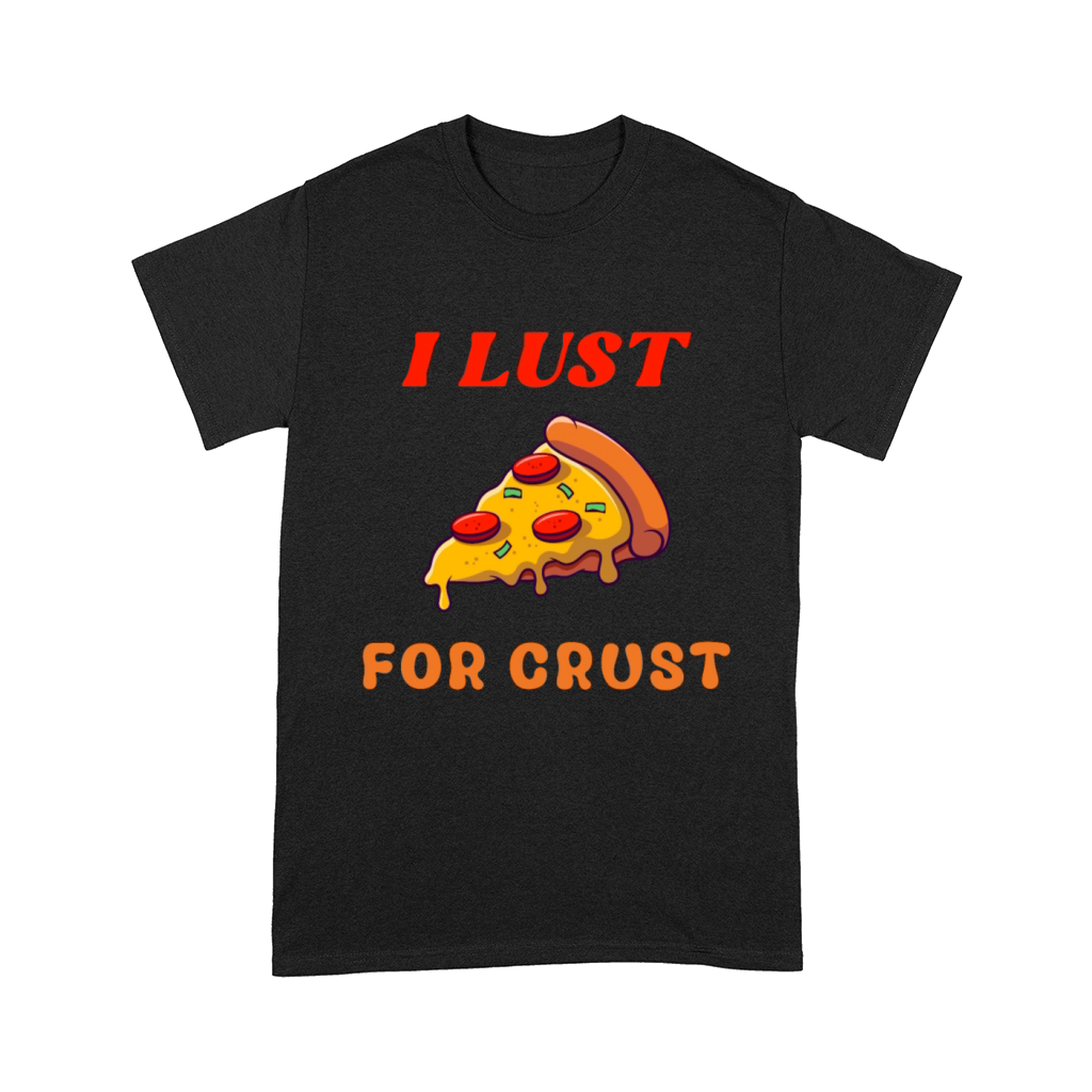 I lust for crust Comfort T-shirt