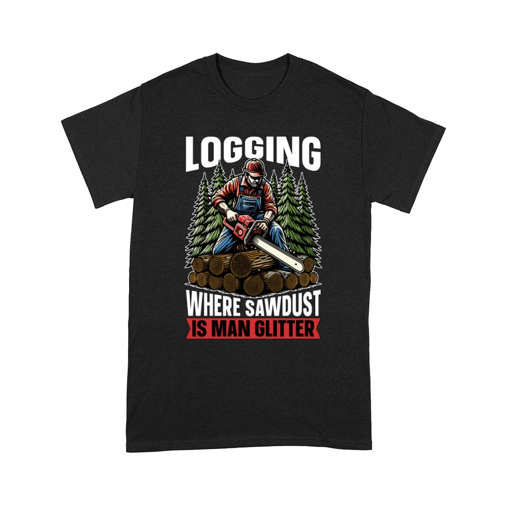 Logging Where Sawdust Is Man Glitter Woodcutter Comfort T-shirt