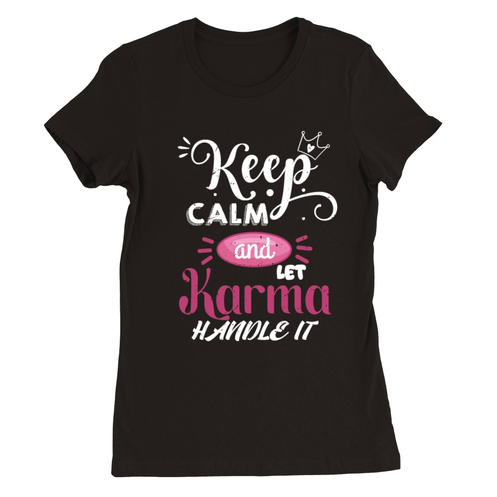 KEEP CALM and let KARMA Handle It Funny Karmic Top Premium Womens Crewneck T-shirt