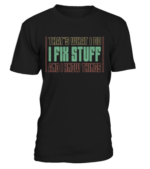 Thats What I Do - I Fix Stuff And I Know Things T-Shirt Unisex