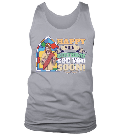 Happy 50th Birthday See You Soon Funny Jesus Meme Tank Top Unisex