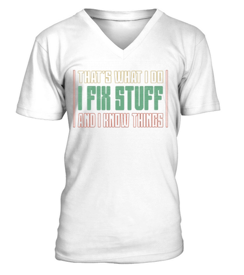 Thats What I Do - I Fix Stuff And I Know Things V-Neck T-shirt