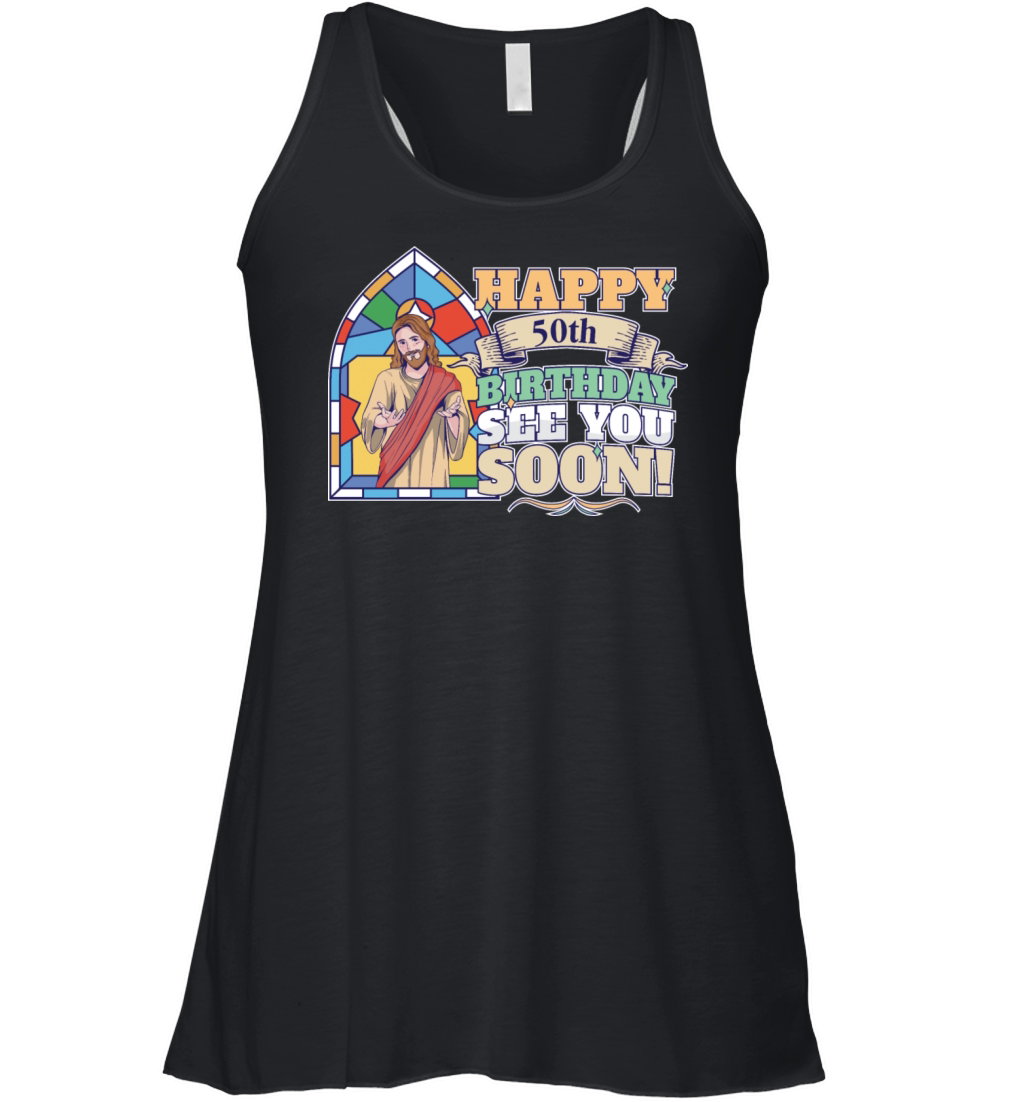 Happy 50th Birthday See You Soon Funny Jesus Meme Women's Flowy Tank Top
