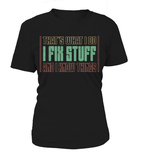 Thats What I Do - I Fix Stuff And I Know Things Women's T-Shirt