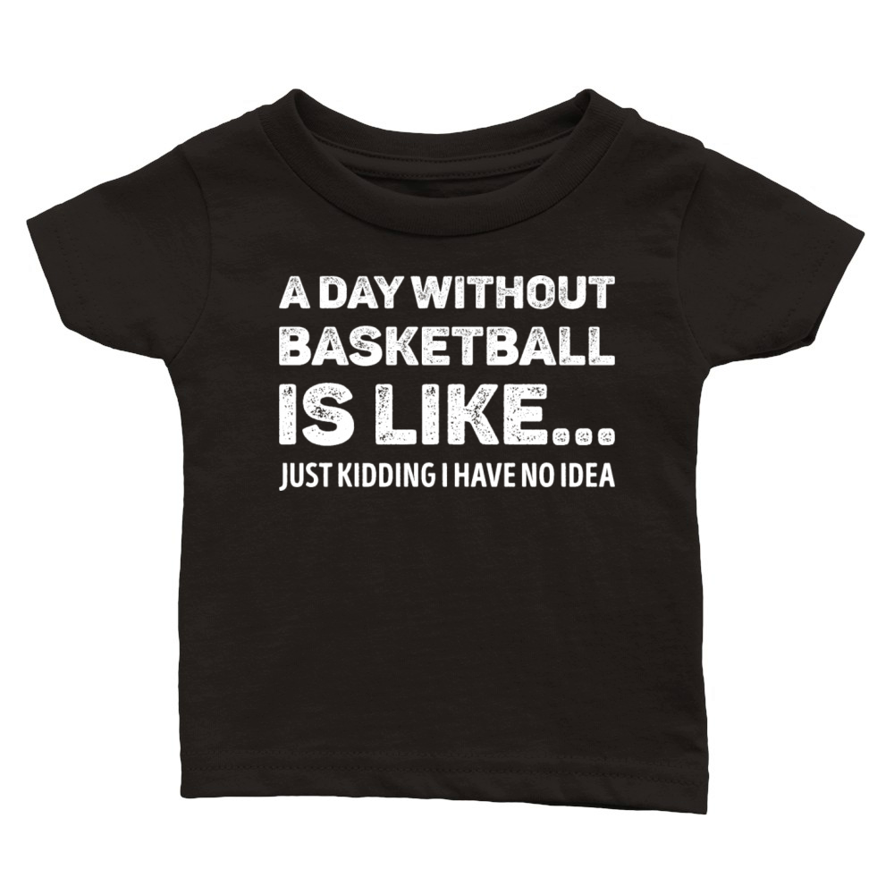 A Day Without Basketball Is Like Funny Classic Baby Crewneck T-shirt