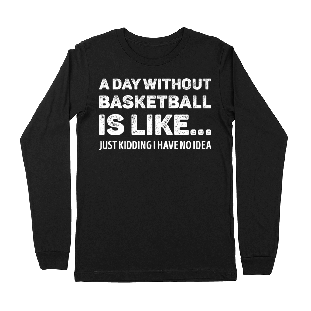 A Day Without Basketball Is Like Funny Premium Long Sleeve