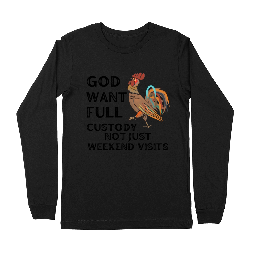 God Want Full Custody Not Just Weekend Visits Premium Long Sleeve