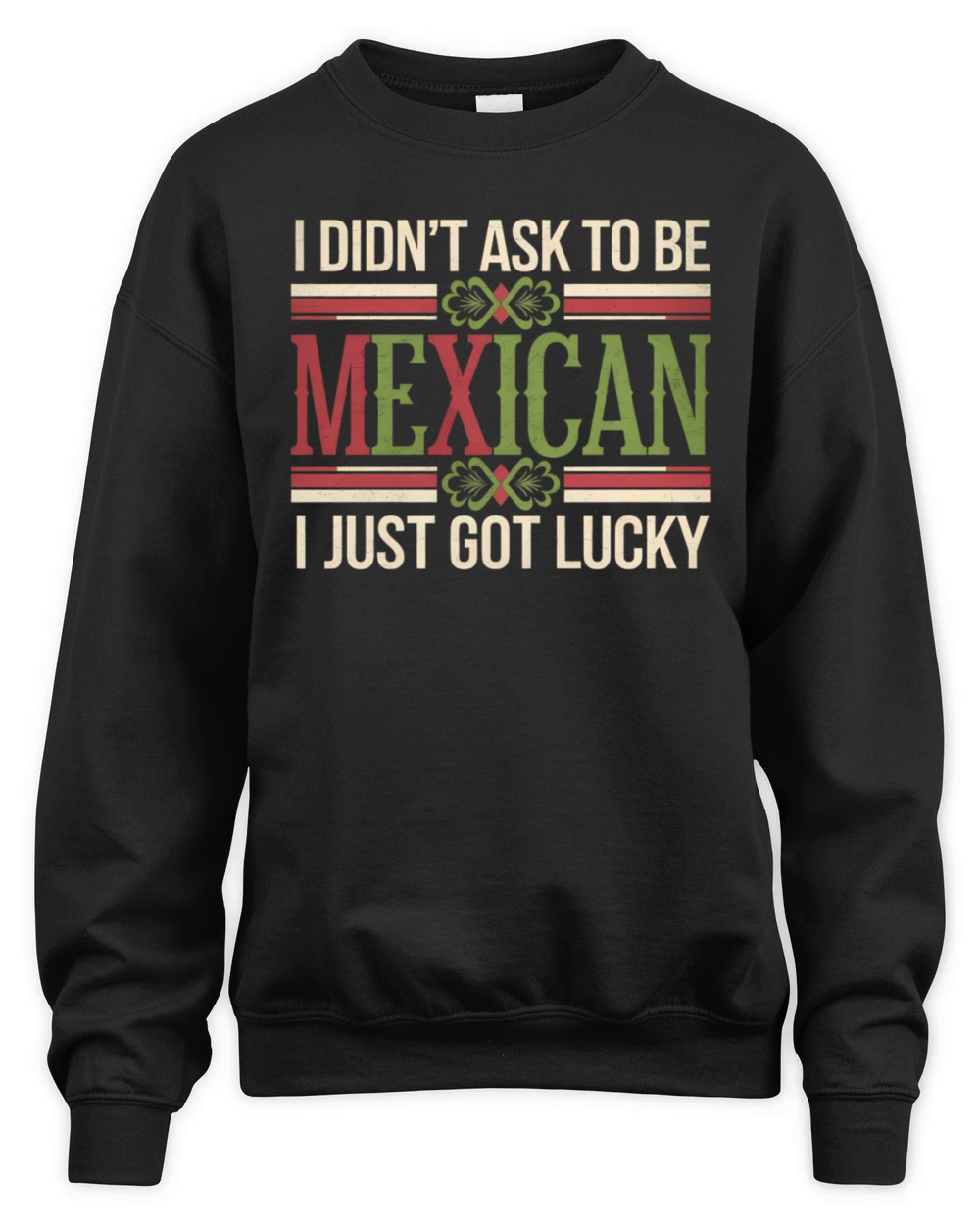 I Didnt Ask To Be Mexican I Just Got Lucky Unisex Premium Crewneck Sweatshirt