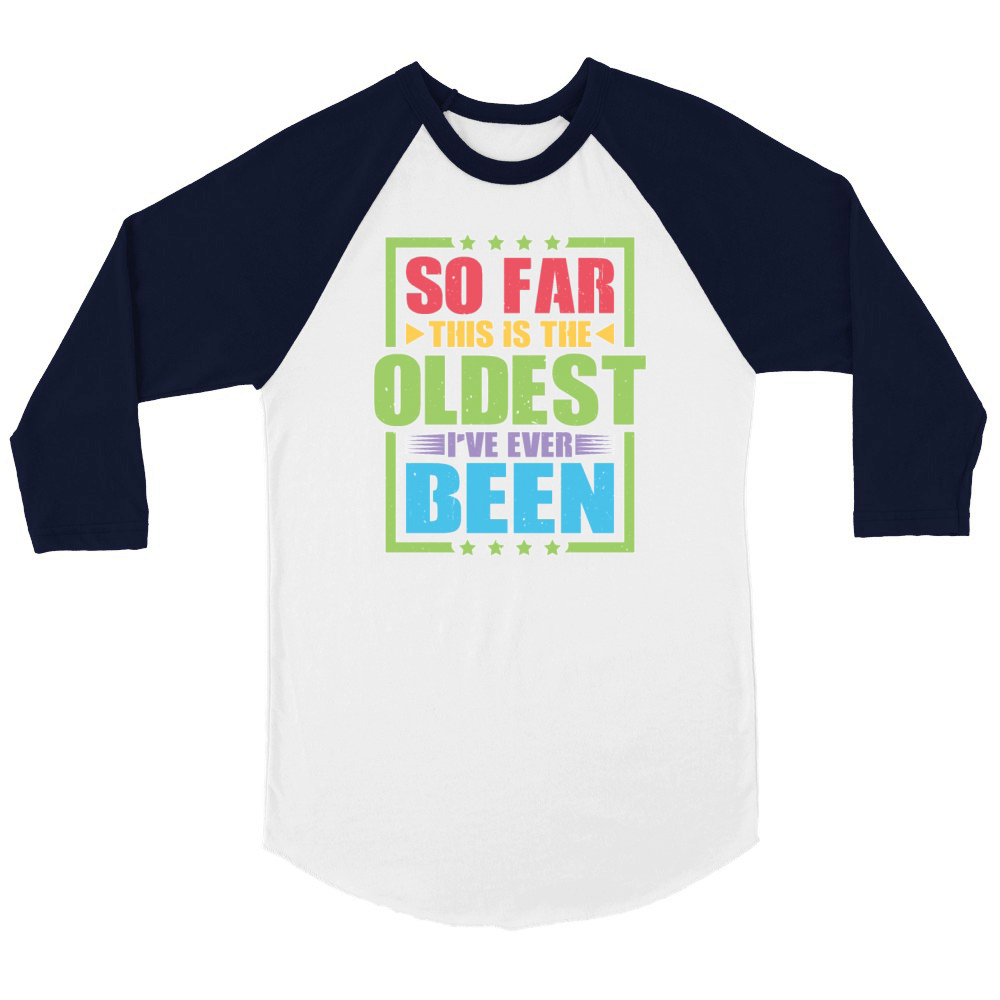 So Far This Is The Oldest Ive Ever Been Unisex ¾ sleeve Raglan T-shirt