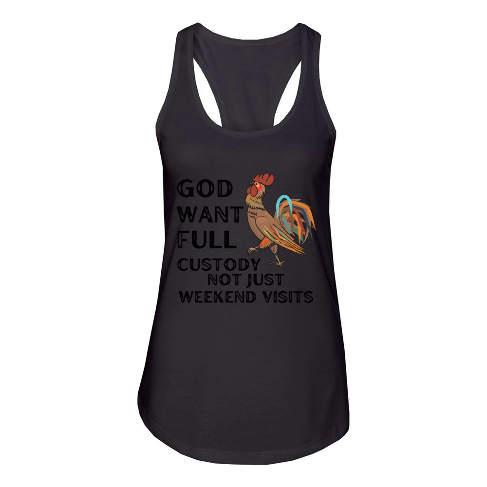 God Want Full Custody Not Just Weekend Visits Women's Racerback Tank