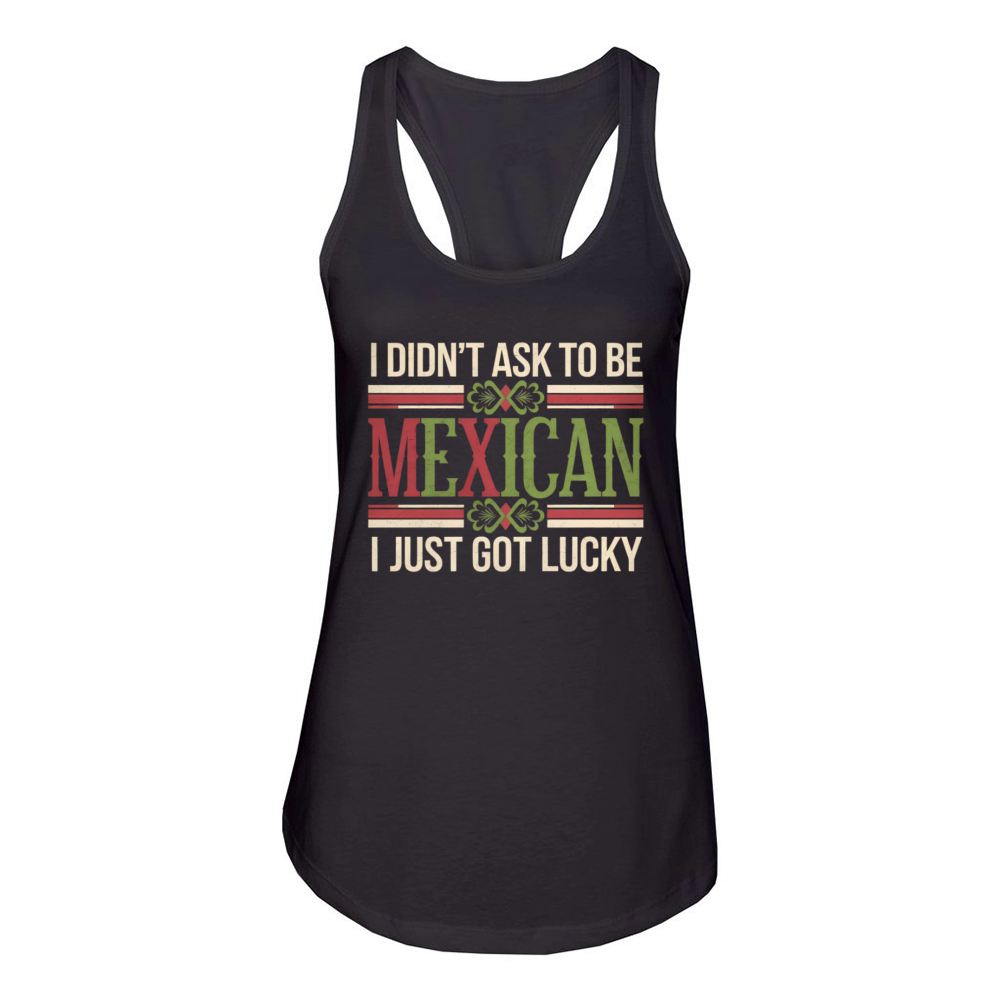 I Didnt Ask To Be Mexican I Just Got Lucky Women's Racerback Tank