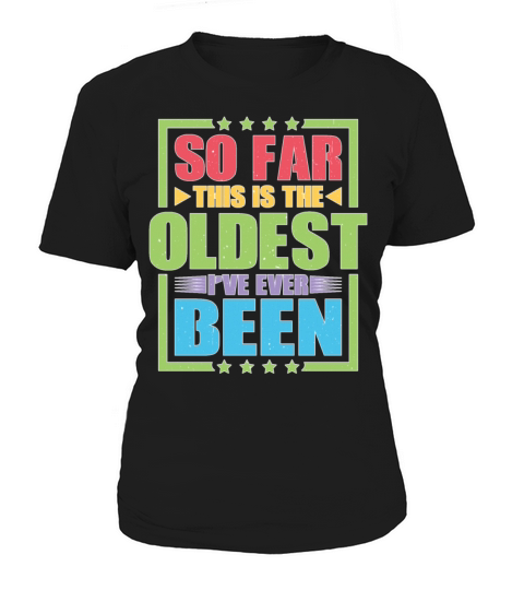 So Far This Is The Oldest Ive Ever Been Women's T-Shirt