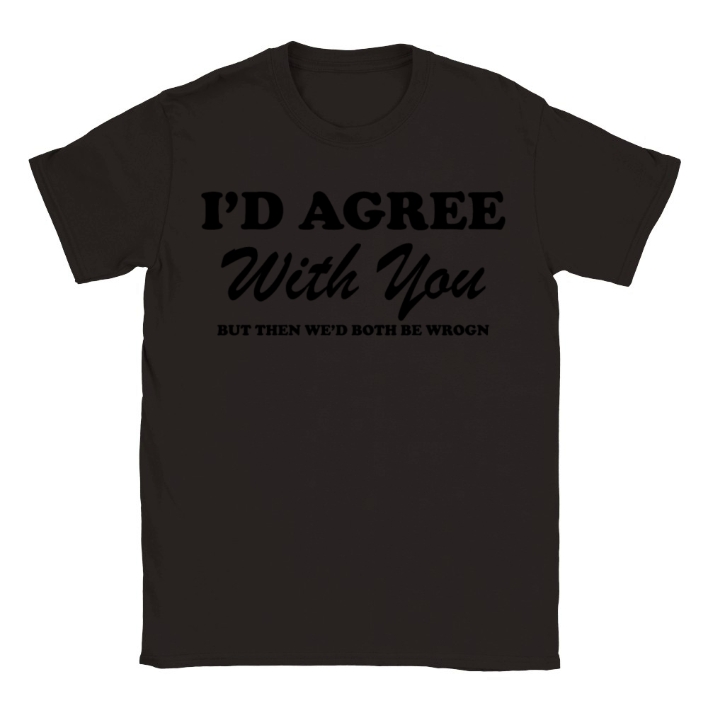 I d Agree With You But Then We d Both Be Wrong Classic Kids Crewneck T-shirt