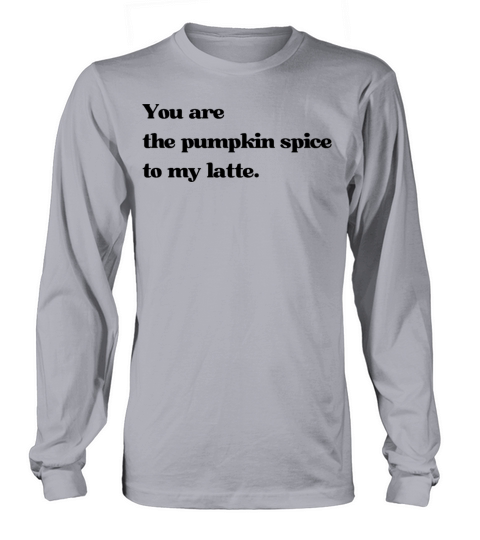 You are the pumpkin spice to my latte Quote Long sleeved Unisex