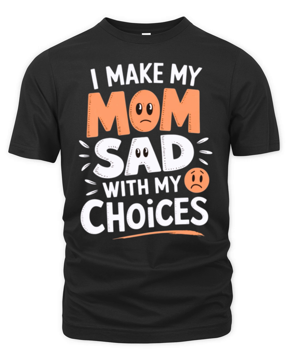 Sarcastic Family Humor - I Make My Mom Sad with My Organic Unisex T-shirt
