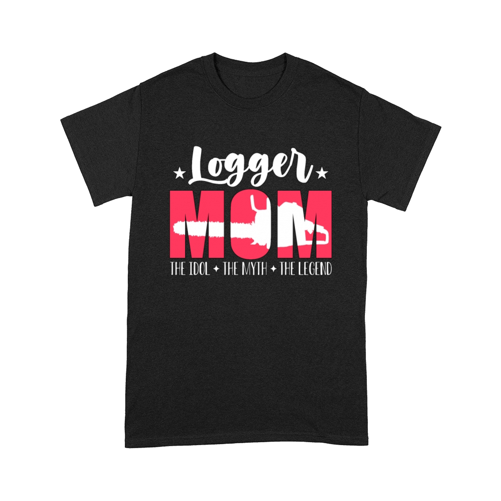 Logger Mom The Idol The Myth The Legend Woodworker Comfort T-shirt