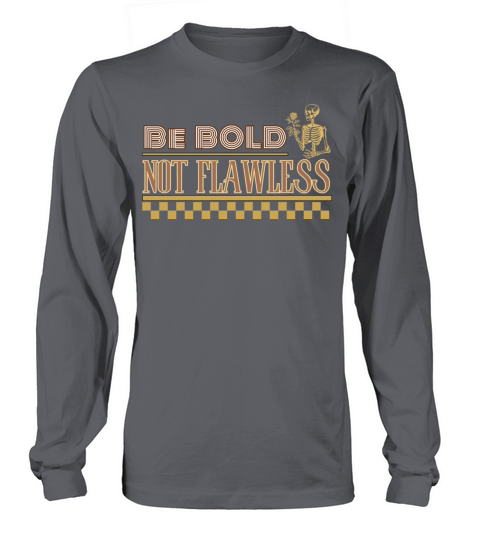 Be Bold Not Flawless Funny Inspirational Design Long sleeved Unisex