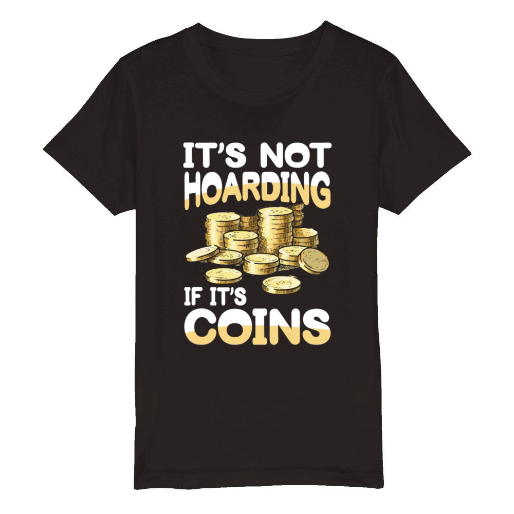 Its Not Hoarding If Its Coins Coin Collector Organic Kids Crewneck T-shirt