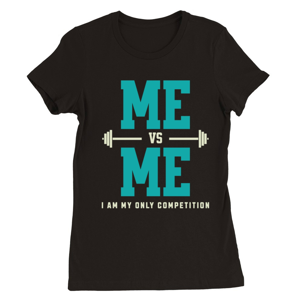 Me vs Me I Am My Only Competition Workout Saying Premium Womens Crewneck T-shirt
