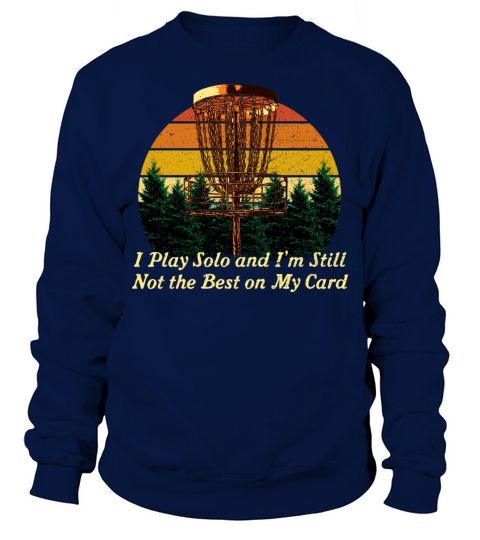 I Play Solo Not the Best Disc Golf Sayings Golfer Sweatshirt Unisex