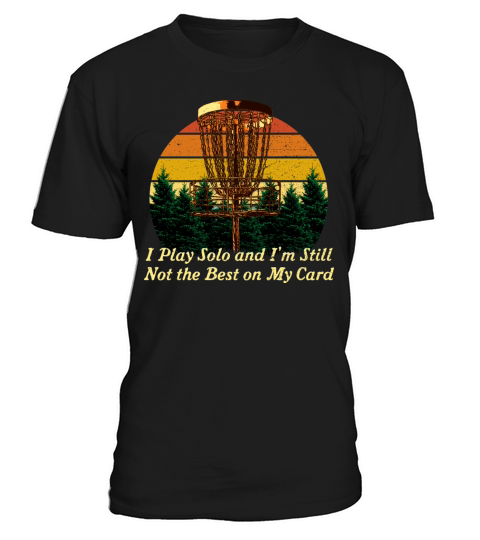 I Play Solo Not the Best Disc Golf Sayings Golfer T-Shirt Unisex