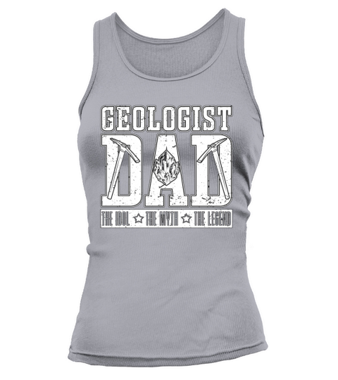 Geologist Dad The Idol The Myth The Geoscientist Tank top Woman