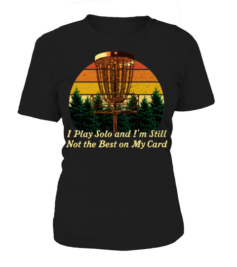 I Play Solo Not the Best Disc Golf Sayings Golfer Women's T-Shirt