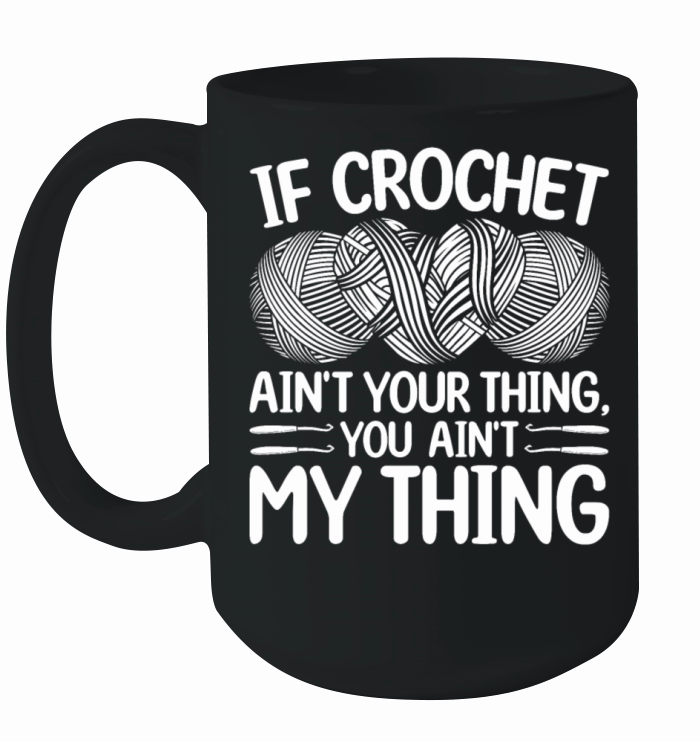 If Crochet aint your thing you aint my thing - C Ceramic Mug