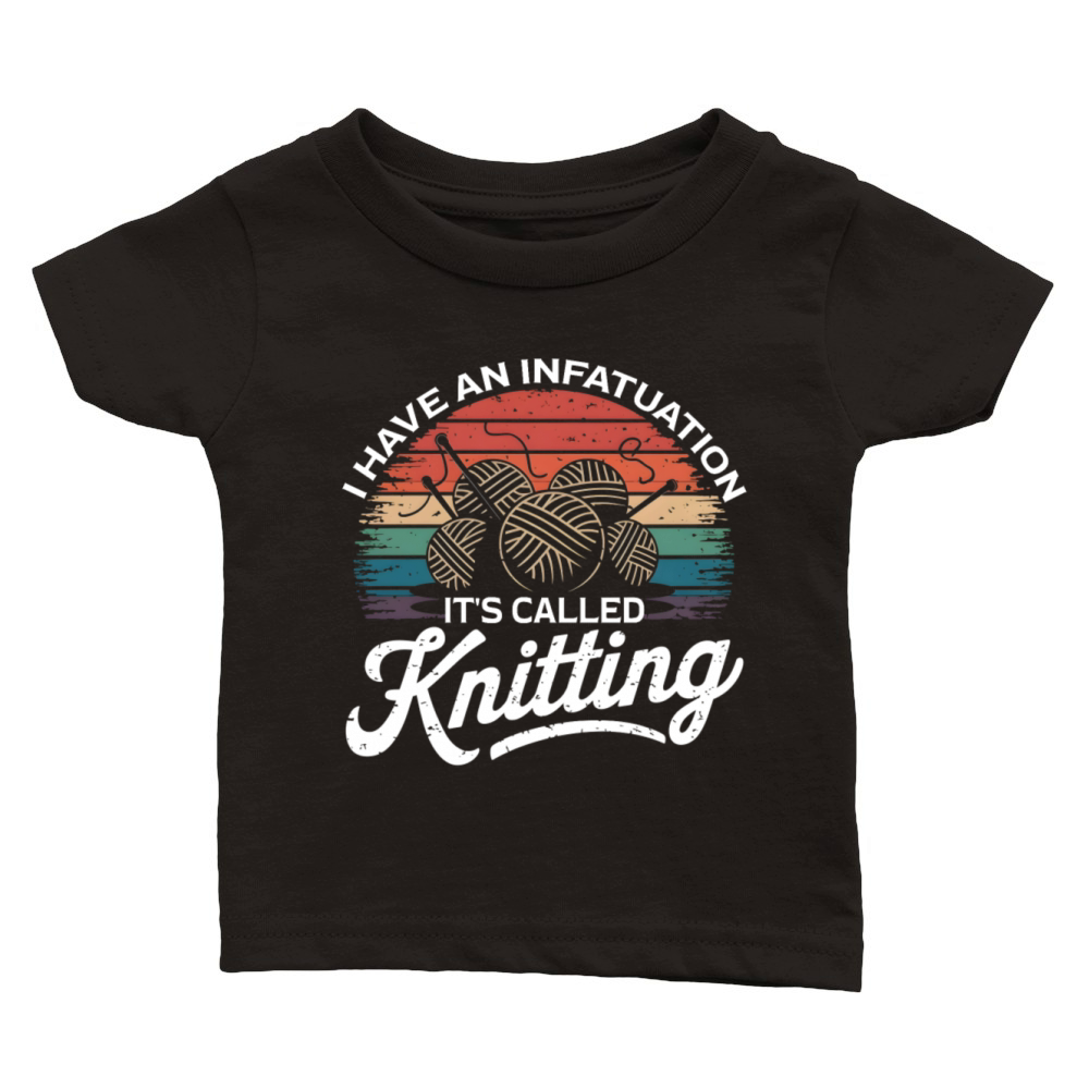 Crochet I Have An Infatuation Its Called Knitting Classic Baby Crewneck T-shirt