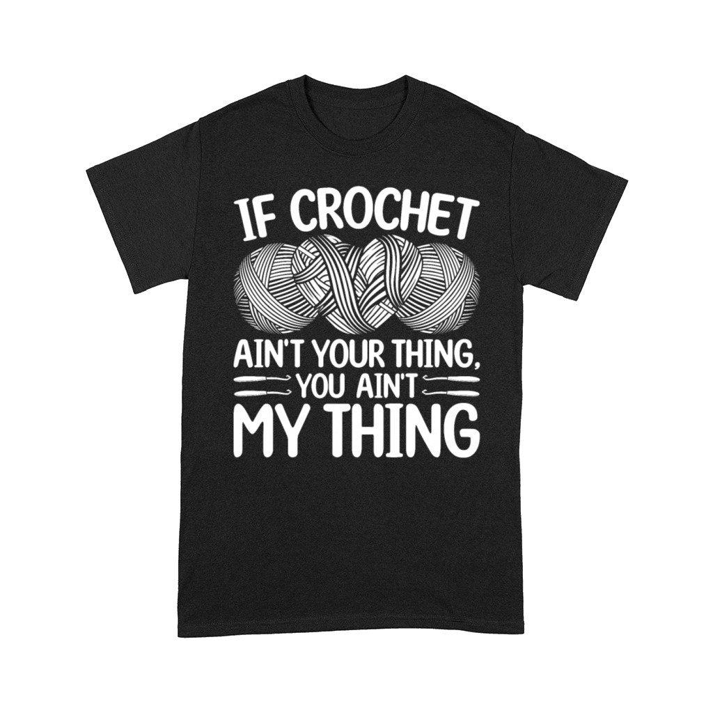 If Crochet aint your thing you aint my thing - C Comfort T-shirt