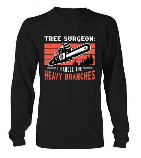 Tree Surgeon I Handle The Woodworking Arborist Long sleeved Unisex