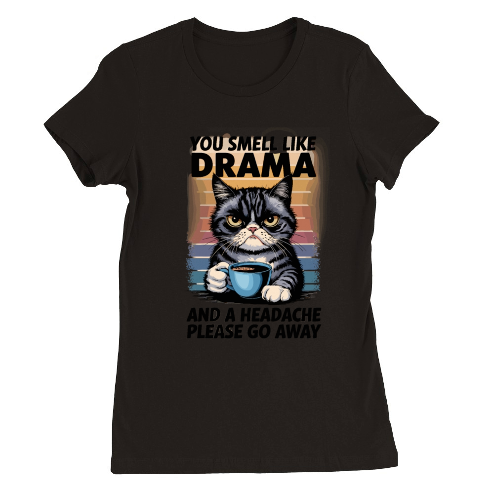 Funny Cat Drama with Humorous Quote for a Cat Premium Womens Crewneck T-shirt